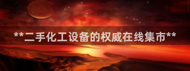 天辰平台注册登录地址怎么改不了：**二手化工设备的