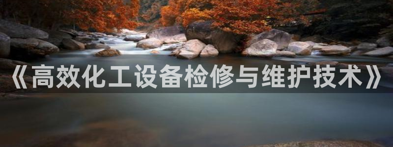 天辰平台去 58534I 平台：《高效化工设备检修